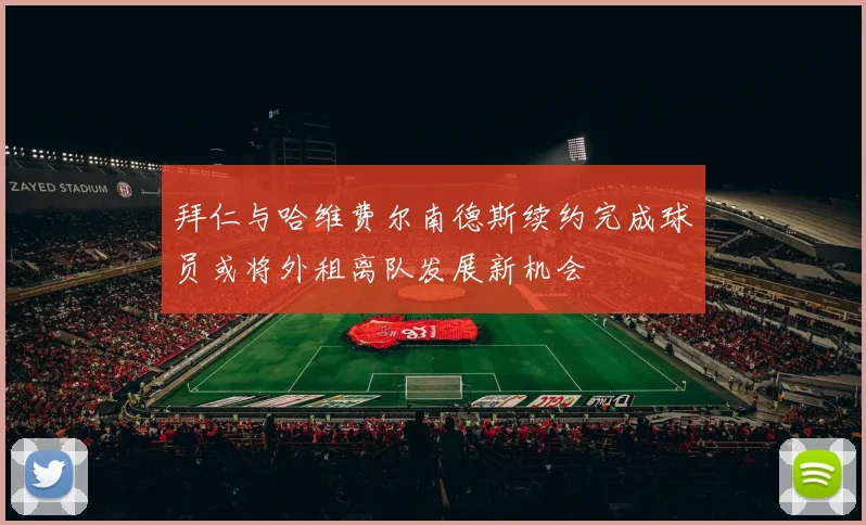 拜仁与哈维费尔南德斯续约完成球员或将外租离队发展新机会